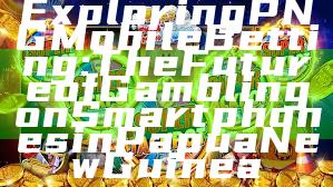 Exploring PNG Mobile Betting: The Future of Gambling on Smartphones in Papua New Guinea