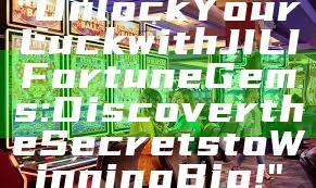 "Unlock Your Luck with JILI Fortune Gems: Discover the Secrets to Winning Big!"