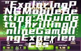 "Exploring PNG Mobile Betting: A Guide to Thrilling Online Gambling Experiences"