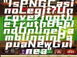 "Is PNG Casino Legit? Uncovering the Truth Behind Online Gambling in Papua New Guinea"