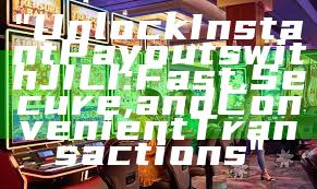 "Unlock Instant Payouts with JILI: Fast, Secure, and Convenient Transactions"