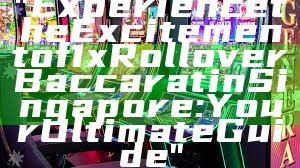 "Experience the Excitement of 1x Rollover Baccarat in Singapore: Your Ultimate Guide"