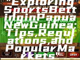 "Exploring Sports Betting in Papua New Guinea: Tips, Regulations, and Popular Markets"