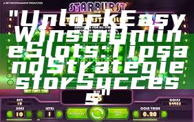 "Unlock Easy Wins in Online Slots: Tips and Strategies for Success"