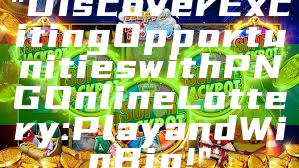 "Discover Exciting Opportunities with PNG Online Lottery: Play and Win Big!"