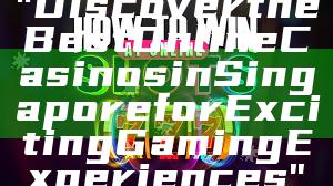 "Discover the Best Online Casinos in Singapore for Exciting Gaming Experiences"